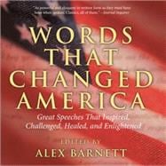 Words That Changed America Great Speeches That Inspired, Challenged, Healed, And Enlightened