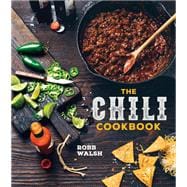 The Chili Cookbook A History of the One-Pot Classic, with Cook-off Worthy Recipes from Three-Bean to Four-Alarm and Con Carne to Vegetarian