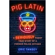 Pig Latin A Seriously Funny True Story of a Former Police Officer