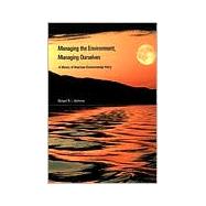 Managing the Environment, Managing Ourselves : A History of American Environmental Policy