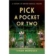 Pick a Pocket Or Two A History of British Musical Theatre