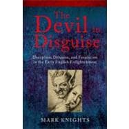 The Devil in Disguise Deception, Delusion, and Fanaticism in the Early English Enlightenment