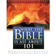 What The Bible Is All About 101 A Group Study Guide: Genesis Through Esther