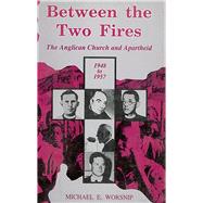Between the Two Fires The Anglican Church and Apartheid 1948-1957