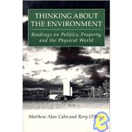 Thinking About the Environment: Readings on Politics, Property and the Physical World: Readings on Politics, Property and the Physical World