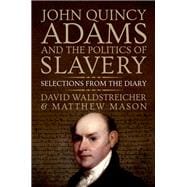 John Quincy Adams and the Politics of Slavery Selections from the Diary