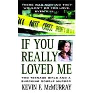 If You Really Loved Me : Two Teenage Girls and a Shocking Double Murder