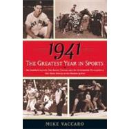 1941 -- the Greatest Year in Sports : Two Baseball Legends, Two Boxing Champs, and the Unstoppable Thoroughbred Who Made History in the Shadow of War