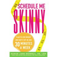 Schedule Me Skinny Plan to Lose Weight and Keep It Off in Just 30 Minutes a Week