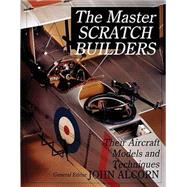 The Master Scratch Builders; Tips & Techniques from the Master Aircraft Modelers