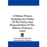 Military Primer : Including an Outline of the Duties and Responsibilities of the Military Profession (1916)