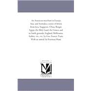 An American Merchant in Europe, Asia, and Australia: A Series of Letters from Java, Singapore, China, Bengal, Egypt, the Holy Land, the Crimea and Its Battle Grounds, England, Melbourne, Sydney, Etc.