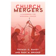 Church Mergers A Guidebook for Missional Change