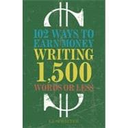 102 Ways to Earn Money Writing 1,500 Words or Less
