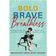Bold, Brave, and Breathless Reveling in Childhood's Splendiferous Glories While Facing Disability and Loss