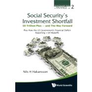 Social Security's Investment Shortfall: $8 Trillion Plus - and the Way Forward : Plus How the US Government's Financial Deficit Reporting = 64 Madoffs