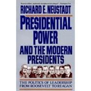 Presidential Power and the Modern Presidents The Politics of Leadership from Roosevelt to Reagan