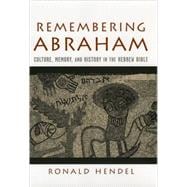 Remembering Abraham Culture, Memory, and History in the Hebrew Bible