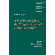 Robert Boyle: A Free Enquiry into the Vulgarly Received Notion of Nature