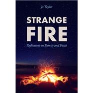 Strange Fire Reflections on Family and Faith