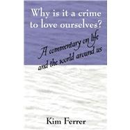 Why Is it a crime to love Ourselves? : A commentary on life and the world around Us