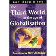 The Third World in the Age of Globalisation; Requiem or New Agenda?