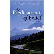 The Predicament of Belief Science, Philosophy, and Faith