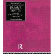 Images of Kingship in Early Modern France: Louis XI in Political Thought, 1560-1789