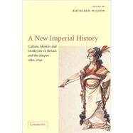 A New Imperial History: Culture, Identity and Modernity in Britain and the Empire, 1660â€“1840