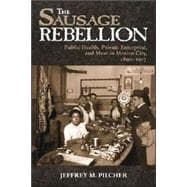 The Sausage Rebellion: Public Health, Private Enterprise, And Meat in Mexico City, 1890-1917