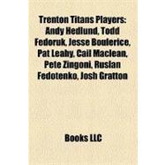 Trenton Titans Players : Andy Hedlund, Todd Fedoruk, Jesse Boulerice, Pat Leahy, Cail Maclean, Pete Zingoni, Ruslan Fedotenko, Josh Gratton