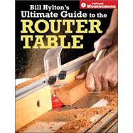 Bill Hylton's Ultimate Guide to the Router Table