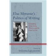 Elsa Morante's Politics of Writing Rethinking Subjectivity, History, and the Power of Art