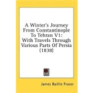 Winter's Journey from Constantinople to Tehran V1 : With Travels Through Various Parts of Persia (1838)
