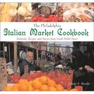 The Philadelphia Italian Market Cookbook; Authentic Recipes and Stories from South Ninth Street