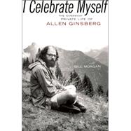 I Celebrate Myself : The Somewhat Private Life of Allen Ginsberg