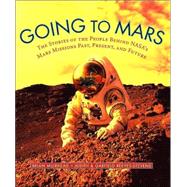Going to Mars : The Stories of the People Behind NASA's Mars Missions Past, Present, and Future