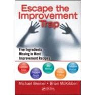Escaping the Performance Improvement Trap : Seven Ingredients Missing in Most Improvement Recipes
