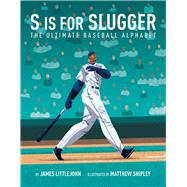 S is for Slugger The Ultimate Baseball Alphabet