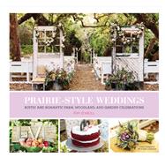 Prairie Style Weddings Rustic and Romantic Farm, Woodland, and Garden Celebrations