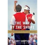 The War by the Shore The Incomparable Drama of the 1991 Ryder Cup