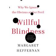 Willful Blindness Why We Ignore the Obvious at Our Peril