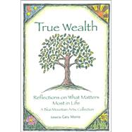 True Wealth : Reflections on What Matters Most in Life