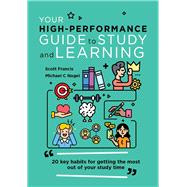Your High-Performance Guide to Study and Learning 20 Key Habits for Getting the Most Out of Your Study Time