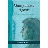 Manipulated Agents A Window to Moral Responsibility