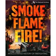 Smoke, Flame, Fire!: A History of Firefighting