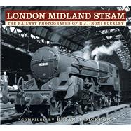 London Midland Steam The Railway Photographs of R.J. (Ron) Buckley