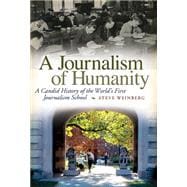 A Journalism of Humanity: A Candid History of the World's First Journalism School