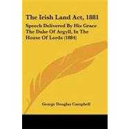 Irish Land Act 1881 : Speech Delivered by His Grace the Duke of Argyll, in the House of Lords (1884)