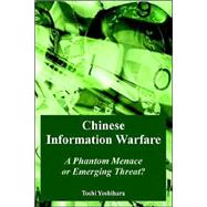 Chinese Information Warfare : A Phantom Menace or Emerging Threat?